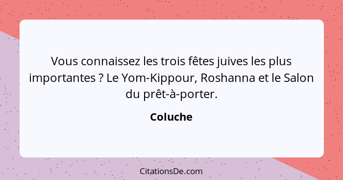 Vous connaissez les trois fêtes juives les plus importantes ? Le Yom-Kippour, Roshanna et le Salon du prêt-à-porter.... - Coluche