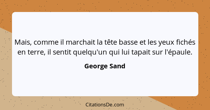 Mais, comme il marchait la tête basse et les yeux fichés en terre, il sentit quelqu'un qui lui tapait sur l'épaule.... - George Sand