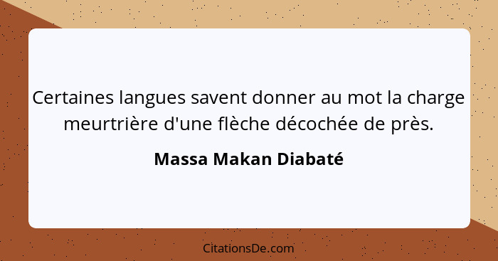 Certaines langues savent donner au mot la charge meurtrière d'une flèche décochée de près.... - Massa Makan Diabaté