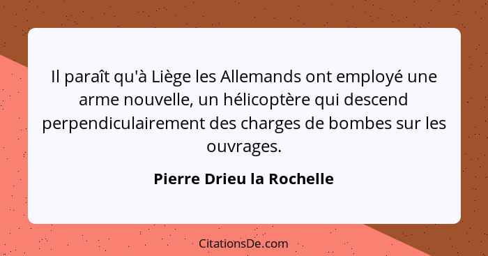 Il paraît qu'à Liège les Allemands ont employé une arme nouvelle, un hélicoptère qui descend perpendiculairement des charge... - Pierre Drieu la Rochelle