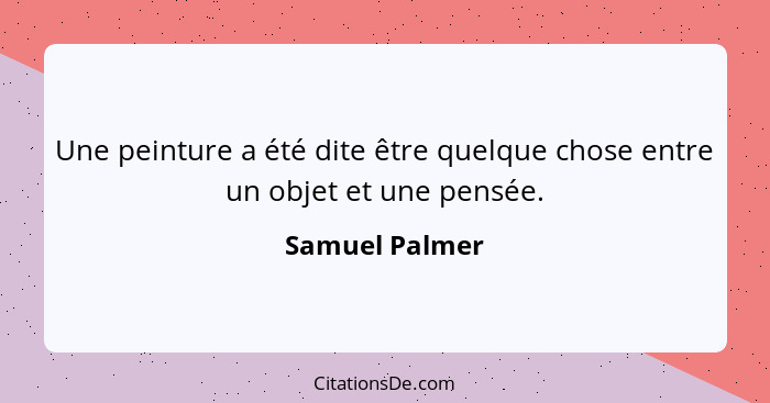 Une peinture a été dite être quelque chose entre un objet et une pensée.... - Samuel Palmer