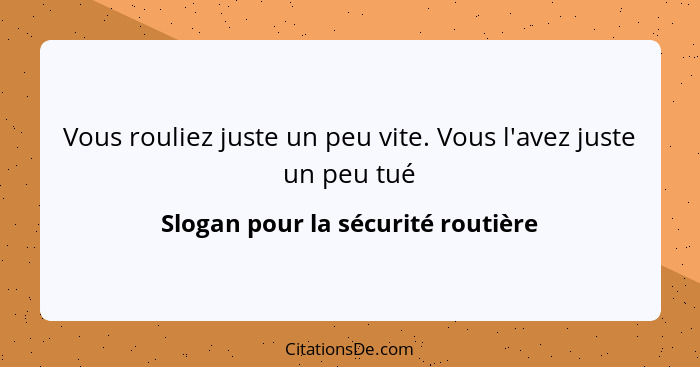 Vous rouliez juste un peu vite. Vous l'avez juste un peu tué... - Slogan pour la sécurité routière