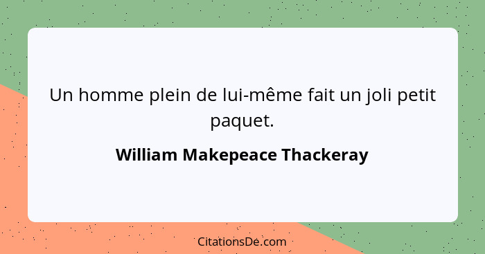 Un homme plein de lui-même fait un joli petit paquet.... - William Makepeace Thackeray