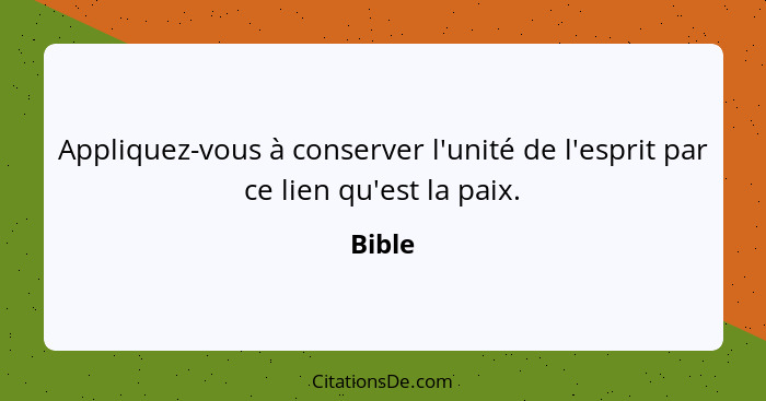 Appliquez-vous à conserver l'unité de l'esprit par ce lien qu'est la paix.... - Bible