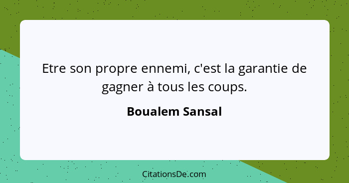 Etre son propre ennemi, c'est la garantie de gagner à tous les coups.... - Boualem Sansal