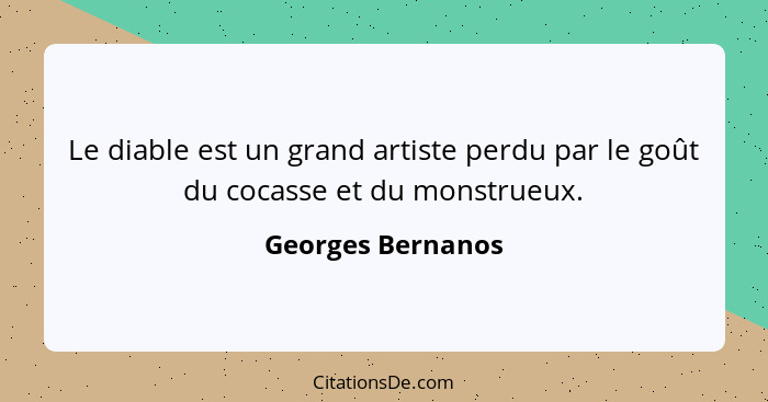 Le diable est un grand artiste perdu par le goût du cocasse et du monstrueux.... - Georges Bernanos