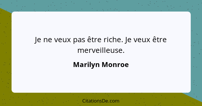 Je ne veux pas être riche. Je veux être merveilleuse.... - Marilyn Monroe