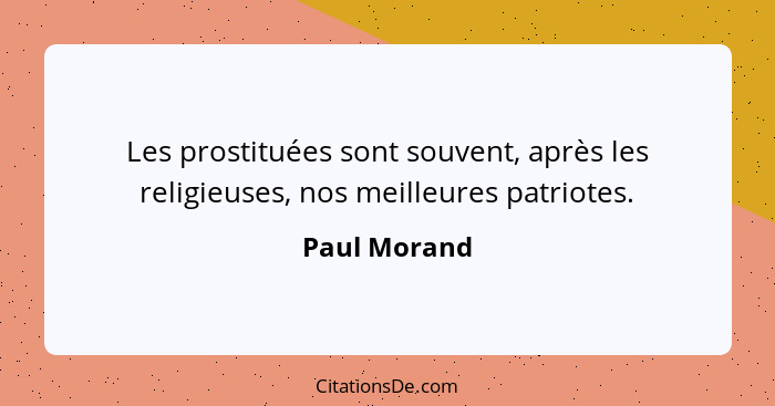 Les prostituées sont souvent, après les religieuses, nos meilleures patriotes.... - Paul Morand