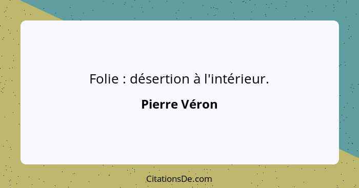 Folie : désertion à l'intérieur.... - Pierre Véron