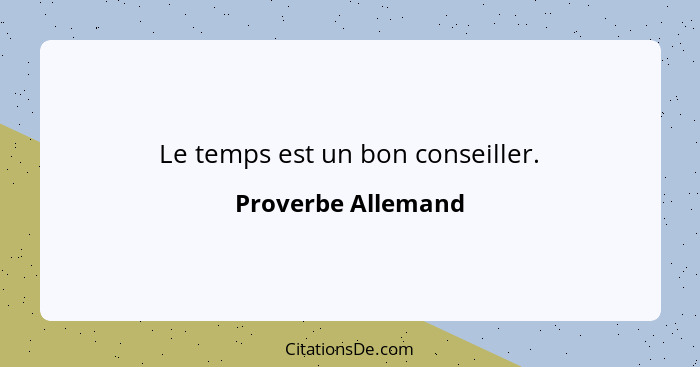 Le temps est un bon conseiller.... - Proverbe Allemand