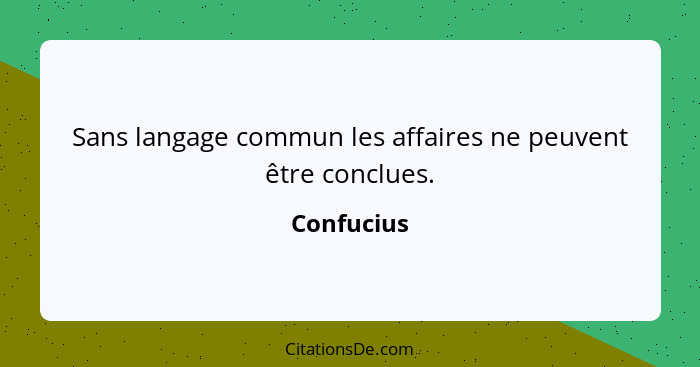 Sans langage commun les affaires ne peuvent être conclues.... - Confucius