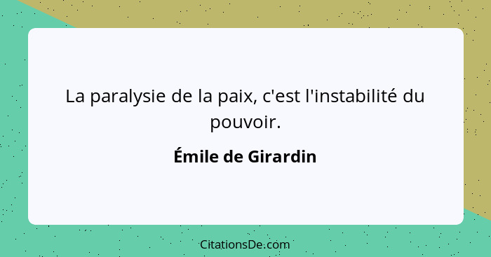 La paralysie de la paix, c'est l'instabilité du pouvoir.... - Émile de Girardin