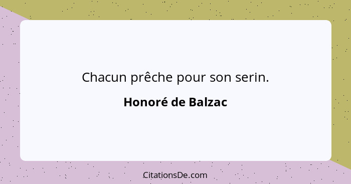 Chacun prêche pour son serin.... - Honoré de Balzac