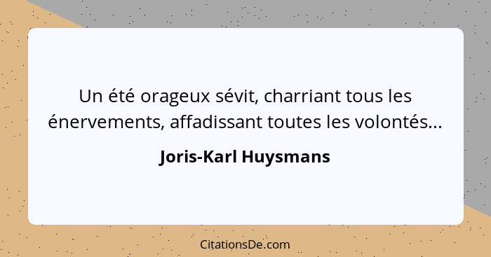 Un été orageux sévit, charriant tous les énervements, affadissant toutes les volontés...... - Joris-Karl Huysmans