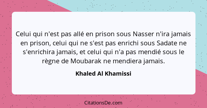 Celui qui n'est pas allé en prison sous Nasser n'ira jamais en prison, celui qui ne s'est pas enrichi sous Sadate ne s'enrichira... - Khaled Al Khamissi