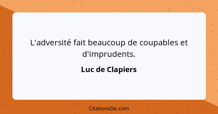 L'adversité fait beaucoup de coupables et d'imprudents.... - Luc de Clapiers