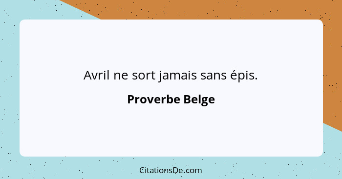 Avril ne sort jamais sans épis.... - Proverbe Belge