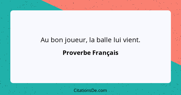 Au bon joueur, la balle lui vient.... - Proverbe Français