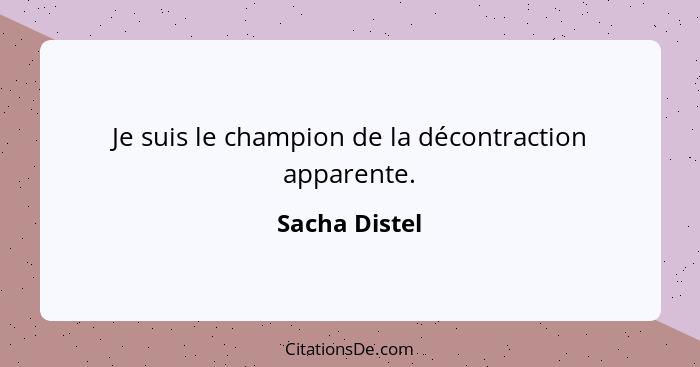 Je suis le champion de la décontraction apparente.... - Sacha Distel