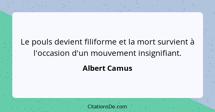 Le pouls devient filiforme et la mort survient à l'occasion d'un mouvement insignifiant.... - Albert Camus