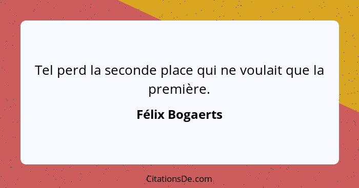 Tel perd la seconde place qui ne voulait que la première.... - Félix Bogaerts