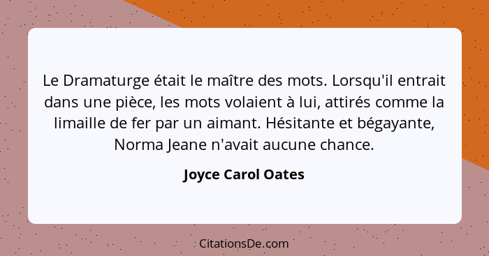 Le Dramaturge était le maître des mots. Lorsqu'il entrait dans une pièce, les mots volaient à lui, attirés comme la limaille de fe... - Joyce Carol Oates