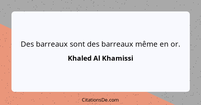 Des barreaux sont des barreaux même en or.... - Khaled Al Khamissi