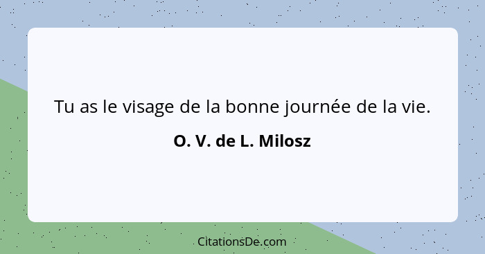 Tu as le visage de la bonne journée de la vie.... - O. V. de L. Milosz