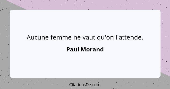 Aucune femme ne vaut qu'on l'attende.... - Paul Morand