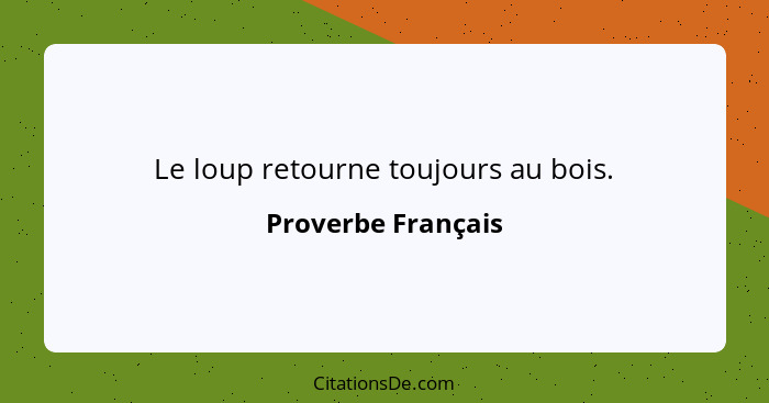 Le loup retourne toujours au bois.... - Proverbe Français