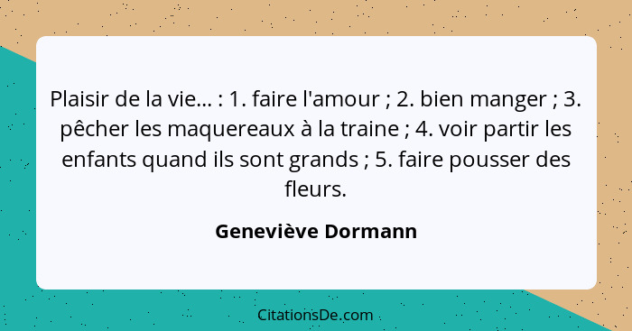 Plaisir de la vie... : 1. faire l'amour ; 2. bien manger ; 3. pêcher les maquereaux à la traine ; 4. voir part... - Geneviève Dormann