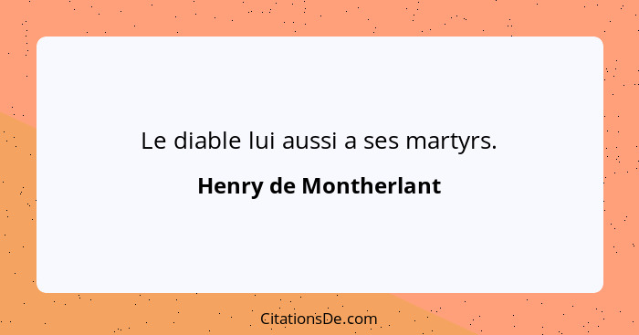 Le diable lui aussi a ses martyrs.... - Henry de Montherlant