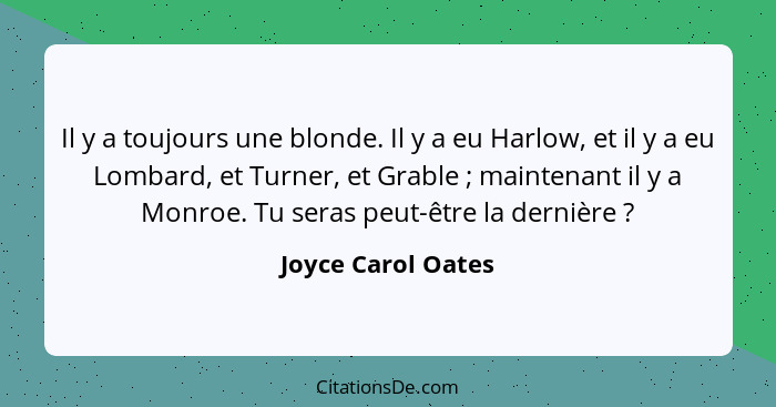 Il y a toujours une blonde. Il y a eu Harlow, et il y a eu Lombard, et Turner, et Grable ; maintenant il y a Monroe. Tu seras... - Joyce Carol Oates