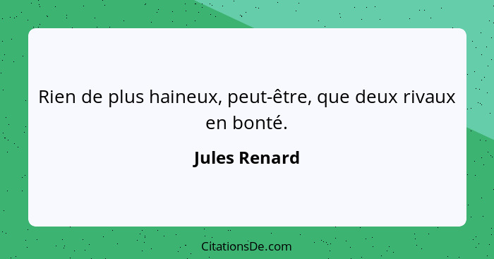 Rien de plus haineux, peut-être, que deux rivaux en bonté.... - Jules Renard