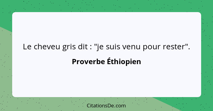 Le cheveu gris dit : "je suis venu pour rester".... - Proverbe Éthiopien