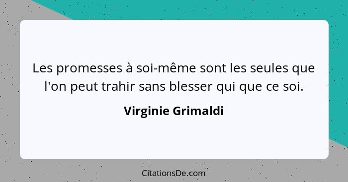 Les promesses à soi-même sont les seules que l'on peut trahir sans blesser qui que ce soi.... - Virginie Grimaldi