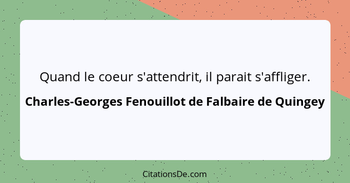 Quand le coeur s'attendrit, il parait s'affliger.... - Charles-Georges Fenouillot de Falbaire de Quingey