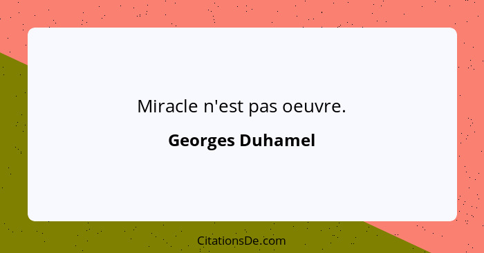 Miracle n'est pas oeuvre.... - Georges Duhamel