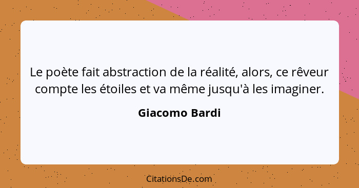 Le poète fait abstraction de la réalité, alors, ce rêveur compte les étoiles et va même jusqu'à les imaginer.... - Giacomo Bardi