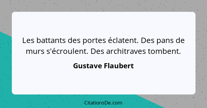 Les battants des portes éclatent. Des pans de murs s'écroulent. Des architraves tombent.... - Gustave Flaubert