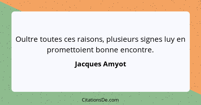 Oultre toutes ces raisons, plusieurs signes luy en promettoient bonne encontre.... - Jacques Amyot