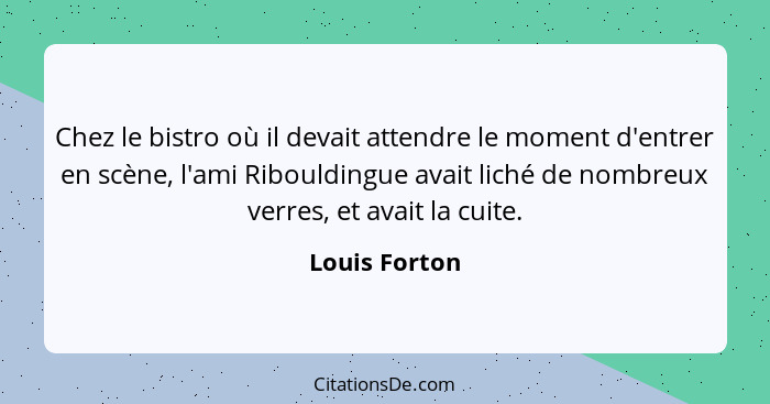 Chez le bistro où il devait attendre le moment d'entrer en scène, l'ami Ribouldingue avait liché de nombreux verres, et avait la cuite.... - Louis Forton