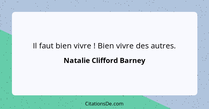 Il faut bien vivre ! Bien vivre des autres.... - Natalie Clifford Barney