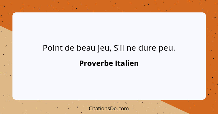 Point de beau jeu, S'il ne dure peu.... - Proverbe Italien