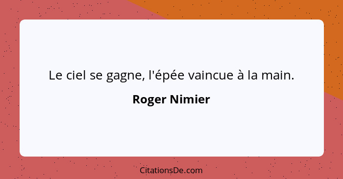 Le ciel se gagne, l'épée vaincue à la main.... - Roger Nimier