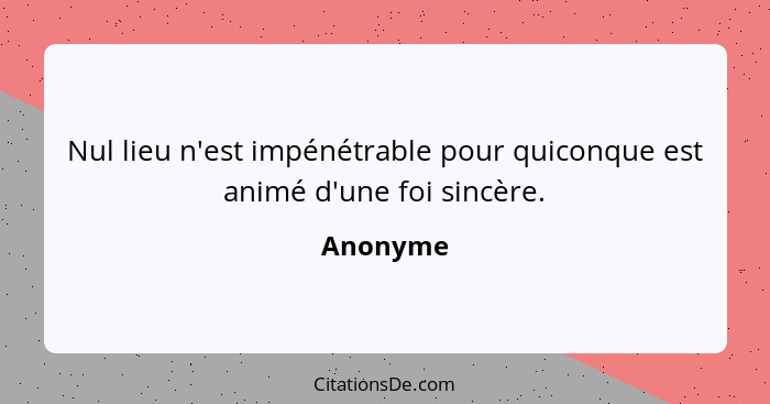 Nul lieu n'est impénétrable pour quiconque est animé d'une foi sincère.... - Anonyme