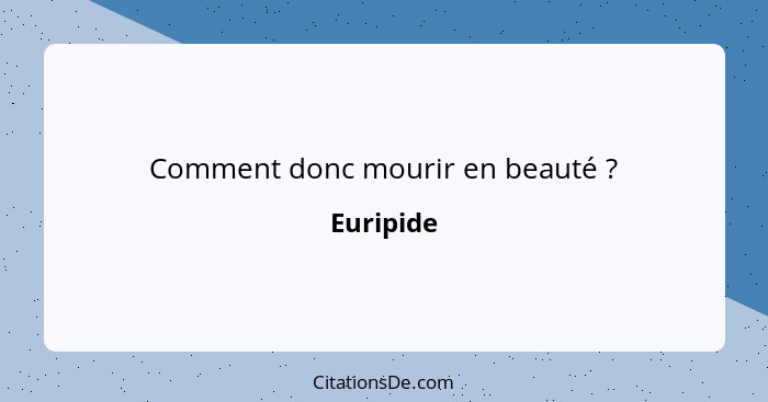 Comment donc mourir en beauté ?... - Euripide