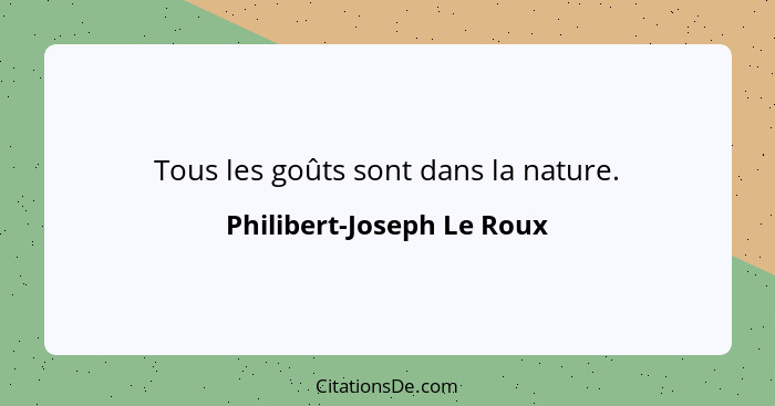 Tous les goûts sont dans la nature.... - Philibert-Joseph Le Roux