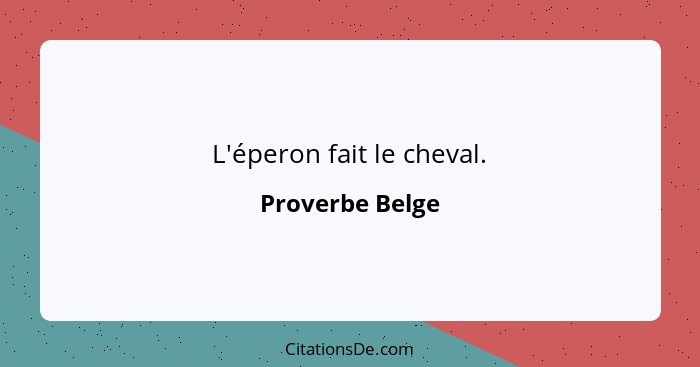 L'éperon fait le cheval.... - Proverbe Belge