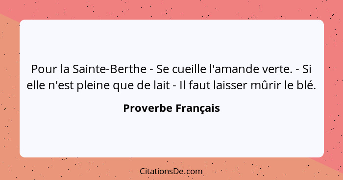 Pour la Sainte-Berthe - Se cueille l'amande verte. - Si elle n'est pleine que de lait - Il faut laisser mûrir le blé.... - Proverbe Français